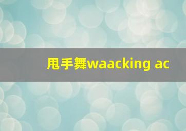 甩手舞waacking ac